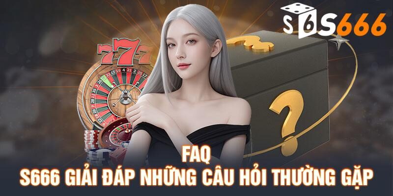 Giải đáp thắc mắc liên quan đến quá trình sử dụng dịch vụ S666